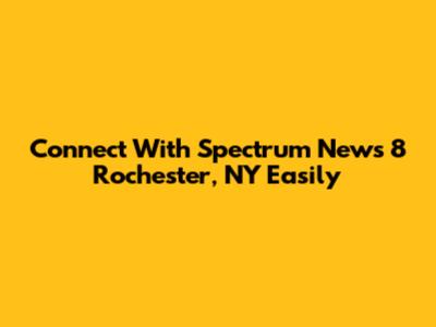 Connect With Spectrum News 8 Rochester, NY Easily