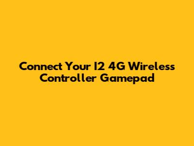 Connect Your I2 4G Wireless Controller Gamepad