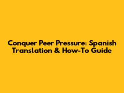 Conquer Peer Pressure: Spanish Translation & How-To Guide