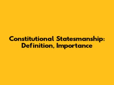 Constitutional Statesmanship: Definition, Importance