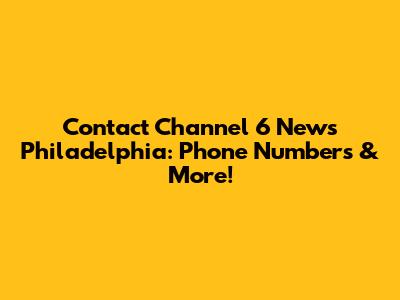 Contact Channel 6 News Philadelphia: Phone Numbers & More!