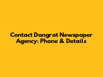 Contact Dangrat Newspaper Agency: Phone & Details