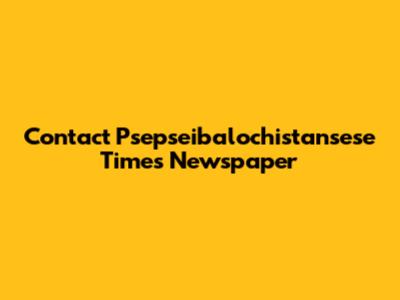 Contact Psepseibalochistansese Times Newspaper