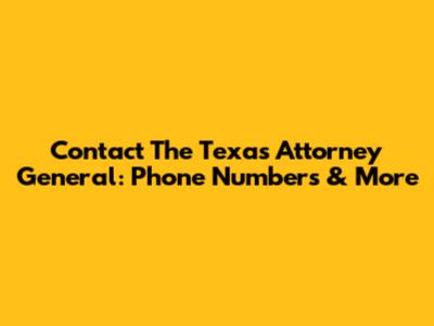 Contact The Texas Attorney General: Phone Numbers & More