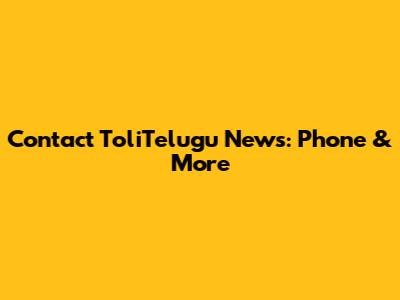 Contact ToliTelugu News: Phone & More