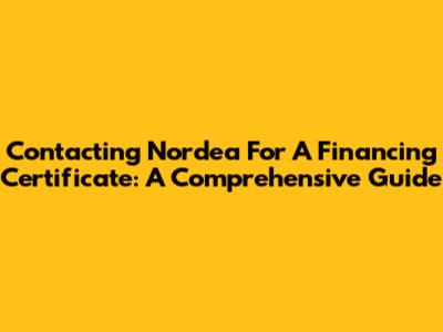 Contacting Nordea For A Financing Certificate: A Comprehensive Guide