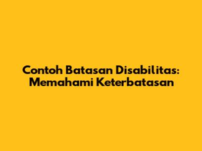 Contoh Batasan Disabilitas: Memahami Keterbatasan