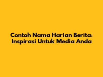 Contoh Nama Harian Berita: Inspirasi Untuk Media Anda