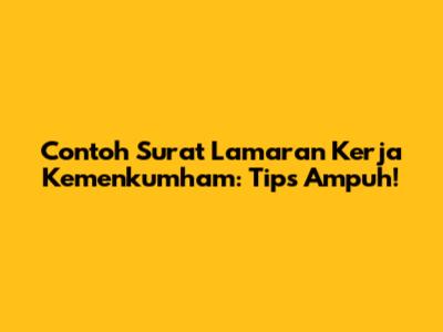 Contoh Surat Lamaran Kerja Kemenkumham: Tips Ampuh!