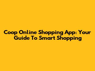 Coop Online Shopping App: Your Guide To Smart Shopping