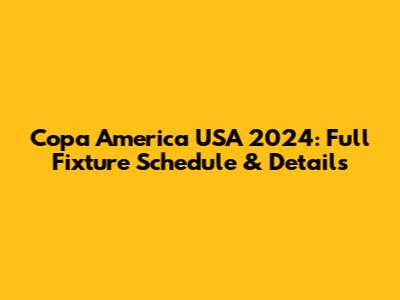 Copa America USA 2024: Full Fixture Schedule & Details