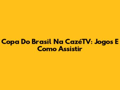 Copa Do Brasil Na CazéTV: Jogos E Como Assistir