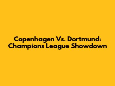 Copenhagen Vs. Dortmund: Champions League Showdown