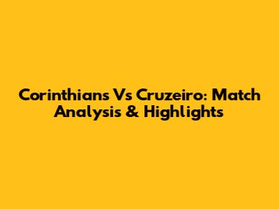 Corinthians Vs Cruzeiro: Match Analysis & Highlights