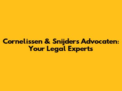 Cornelissen & Snijders Advocaten: Your Legal Experts
