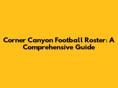 Corner Canyon Football Roster: A Comprehensive Guide