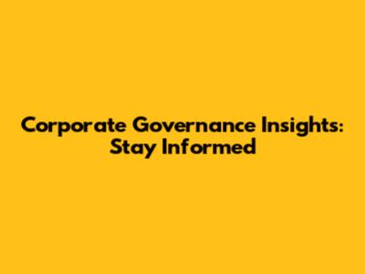 Corporate Governance Insights: Stay Informed
