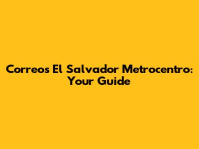 Correos El Salvador Metrocentro: Your Guide