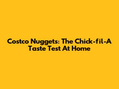 Costco Nuggets: The Chick-fil-A Taste Test At Home