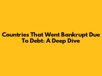 Countries That Went Bankrupt Due To Debt: A Deep Dive