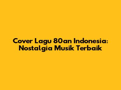 Cover Lagu 80an Indonesia: Nostalgia Musik Terbaik