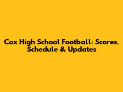 Cox High School Football: Scores, Schedule & Updates