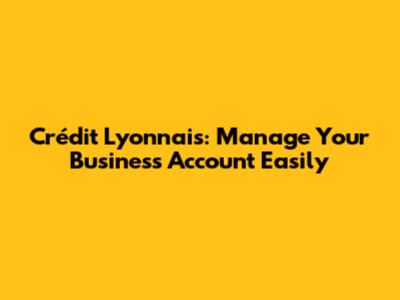 Crédit Lyonnais: Manage Your Business Account Easily
