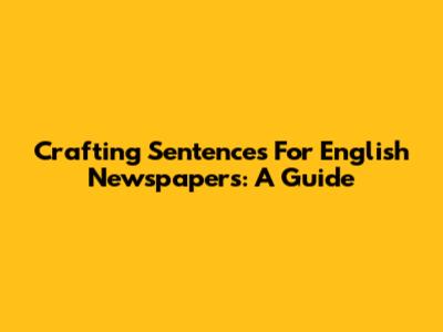 Crafting Sentences For English Newspapers: A Guide
