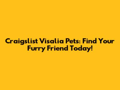 Craigslist Visalia Pets: Find Your Furry Friend Today!