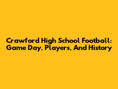 Crawford High School Football: Game Day, Players, And History