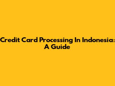 Credit Card Processing In Indonesia: A Guide