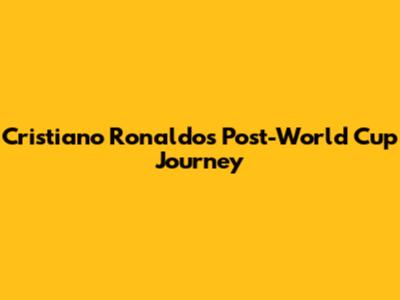 Cristiano Ronaldo's Post-World Cup Journey