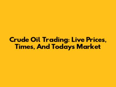 Crude Oil Trading: Live Prices, Times, And Today's Market