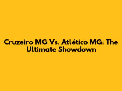 Cruzeiro MG Vs. Atlético MG: The Ultimate Showdown
