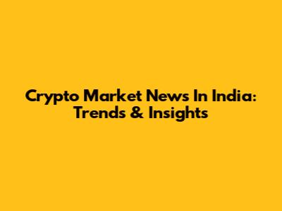 Crypto Market News In India: Trends & Insights