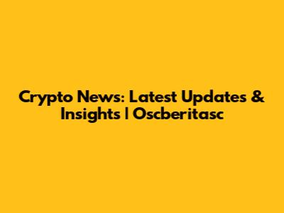 Crypto News: Latest Updates & Insights | Oscberitasc