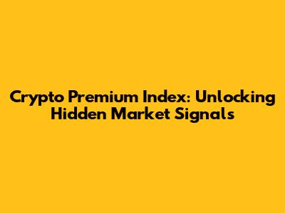 Crypto Premium Index: Unlocking Hidden Market Signals