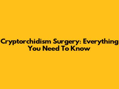 Cryptorchidism Surgery: Everything You Need To Know