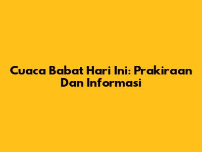 Cuaca Babat Hari Ini: Prakiraan Dan Informasi