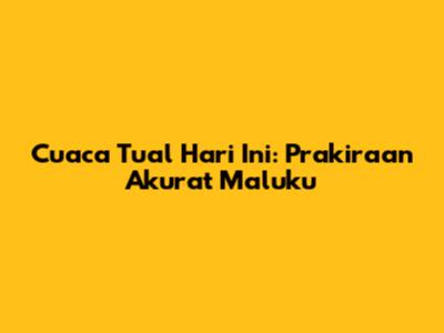 Cuaca Tual Hari Ini: Prakiraan Akurat Maluku