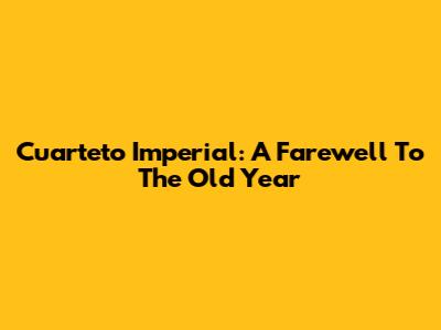 Cuarteto Imperial: A Farewell To The Old Year