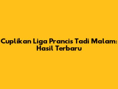 Cuplikan Liga Prancis Tadi Malam: Hasil Terbaru