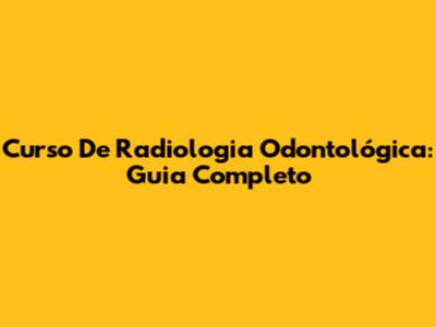 Curso De Radiologia Odontológica: Guia Completo