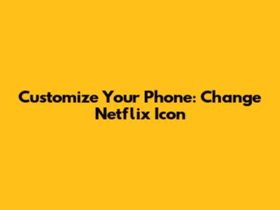 Customize Your Phone: Change Netflix Icon