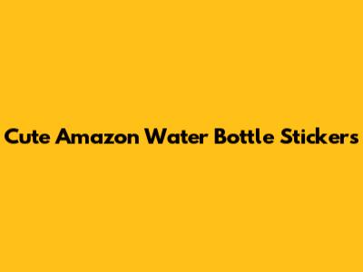 Cute Amazon Water Bottle Stickers
