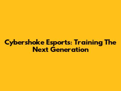 Cybershoke Esports: Training The Next Generation