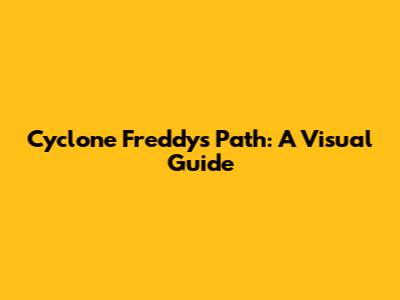 Cyclone Freddy's Path: A Visual Guide