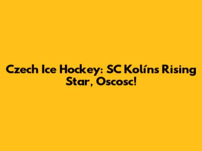 Czech Ice Hockey: SC Kolín's Rising Star, Oscosc!
