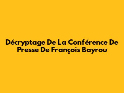 Décryptage De La Conférence De Presse De François Bayrou