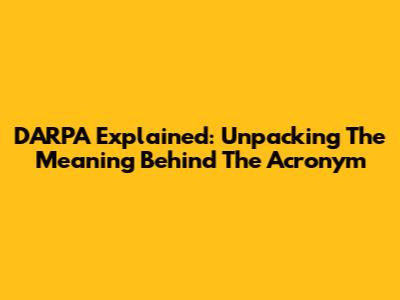 DARPA Explained: Unpacking The Meaning Behind The Acronym